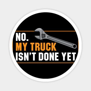 My Truck Isn't Done Yet Magnet